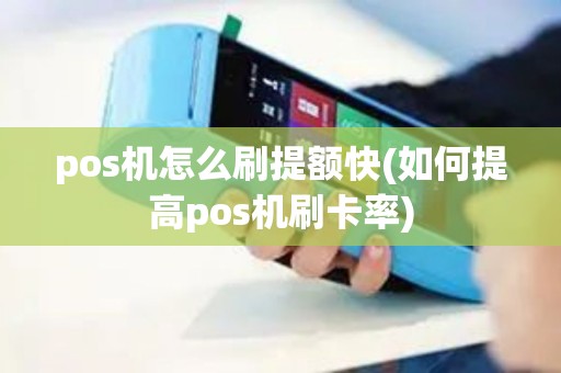 pos机怎么刷提额快(如何提高pos机刷卡率)