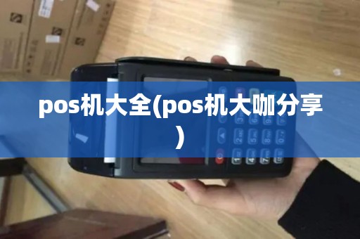 pos机大全(pos机大咖分享)