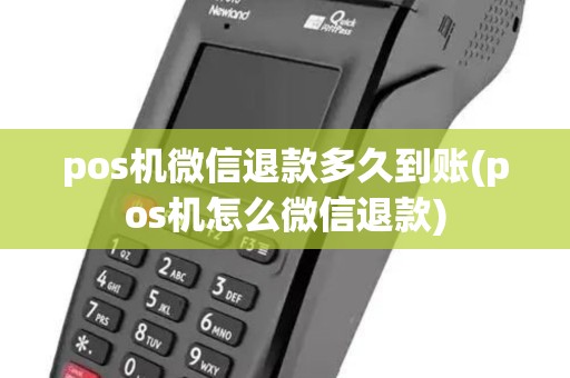 pos机微信退款多久到账(pos机怎么微信退款)