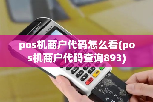 pos机商户代码怎么看(pos机商户代码查询893) pos机商户代码怎么看(pos机商户代码查询893)