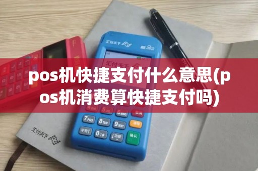 pos机快捷支付什么意思(pos机消费算快捷支付吗) pos机快捷支付什么意思(pos机消费算快捷支付吗)