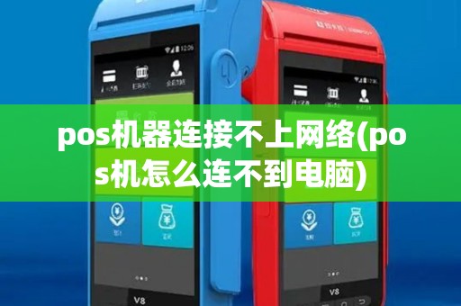pos机器连接不上网络(pos机怎么连不到电脑)