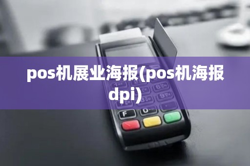 pos机展业海报(pos机海报dpi)