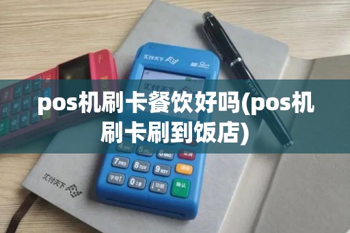 pos机刷卡餐饮好吗(pos机刷卡刷到饭店) pos机刷卡餐饮好吗(pos机刷卡刷到饭店)