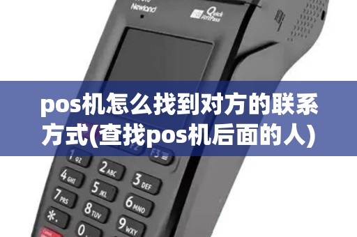 pos机怎么找到对方的联系方式(查找pos机后面的人) pos机怎么找到对方的联系方式(查找pos机后面的人)