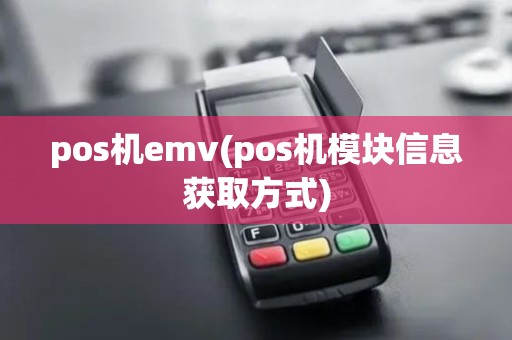 pos机emv(pos机模块信息获取方式) pos机emv(pos机模块信息获取方式)