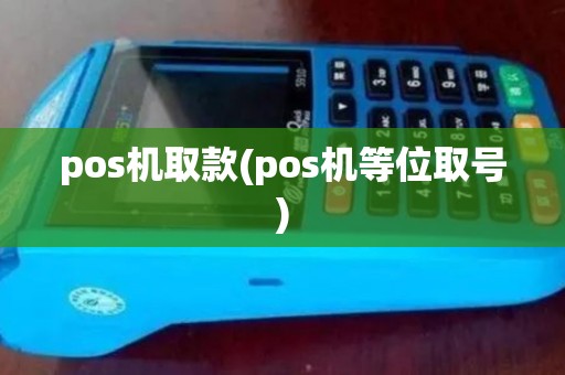 pos机取款(pos机等位取号) pos机取款(pos机等位取号)