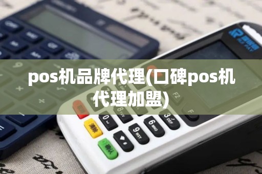 pos机品牌代理(口碑pos机代理加盟) pos机品牌代理(口碑pos机代理加盟)