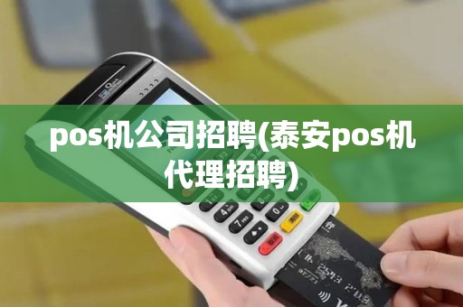 pos机公司招聘(泰安pos机代理招聘)