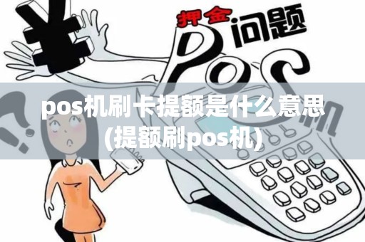 pos机刷卡提额是什么意思(提额刷pos机)