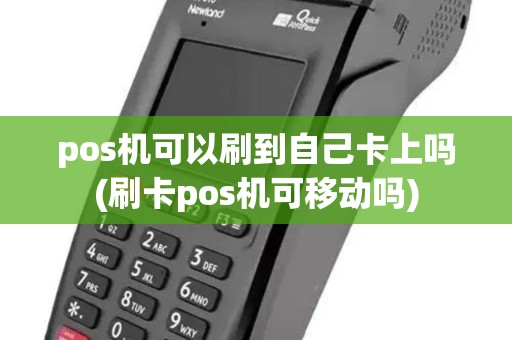 pos机可以刷到自己卡上吗(刷卡pos机可移动吗) pos机可以刷到自己卡上吗(刷卡pos机可移动吗)