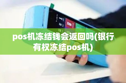 pos机冻结钱会返回吗(银行有权冻结pos机) pos机冻结钱会返回吗(银行有权冻结pos机)