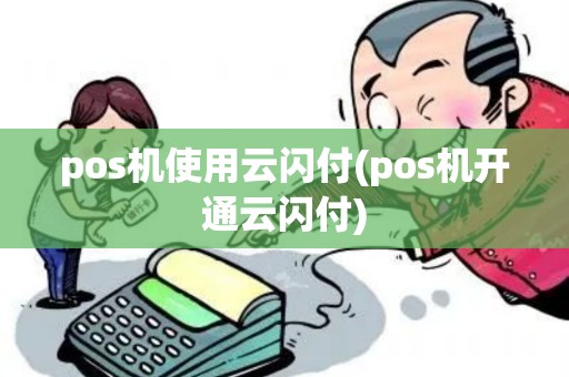 pos机使用云闪付(pos机开通云闪付) pos机使用云闪付(pos机开通云闪付)