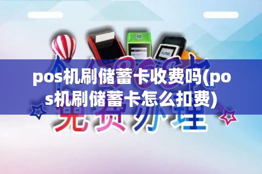 pos机刷储蓄卡收费吗(pos机刷储蓄卡怎么扣费) pos机刷储蓄卡收费吗(pos机刷储蓄卡怎么扣费)