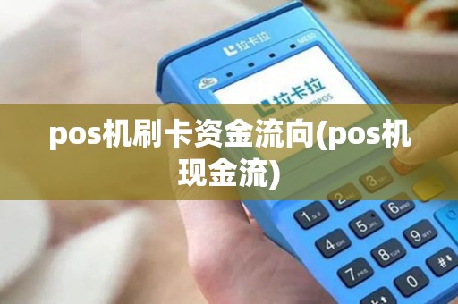 pos机刷卡资金流向(pos机现金流) pos机刷卡资金流向(pos机现金流)
