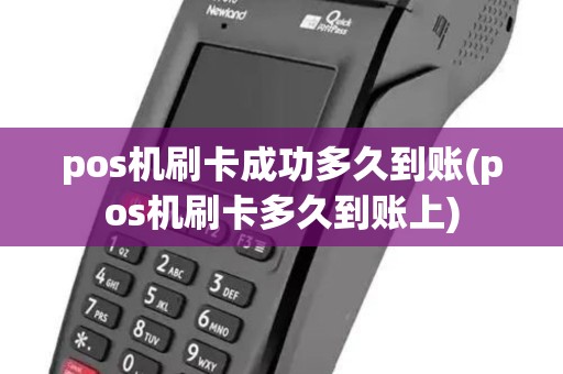 pos机刷卡成功多久到账(pos机刷卡多久到账上) pos机刷卡成功多久到账(pos机刷卡多久到账上)
