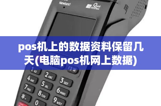 pos机上的数据资料保留几天(电脑pos机网上数据) pos机上的数据资料保留几天(电脑pos机网上数据)