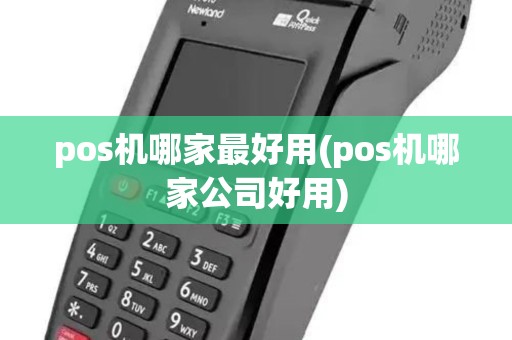 pos机哪家最好用(pos机哪家公司好用) pos机哪家最好用(pos机哪家公司好用)