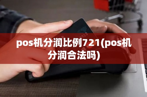 pos机分润比例721(pos机分润合法吗) pos机分润比例721(pos机分润合法吗)