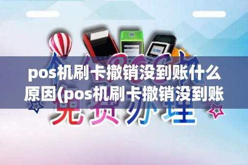 pos机刷卡撤销没到账什么原因(pos机刷卡撤销没到账) pos机刷卡撤销没到账什么原因(pos机刷卡撤销没到账)