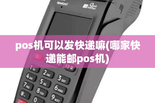 pos机可以发快递嘛(哪家快递能邮pos机) pos机可以发快递嘛(哪家快递能邮pos机)