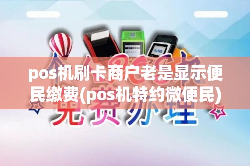 pos机刷卡商户老是显示便民缴费(pos机特约微便民) pos机刷卡商户老是显示便民缴费(pos机特约微便民)