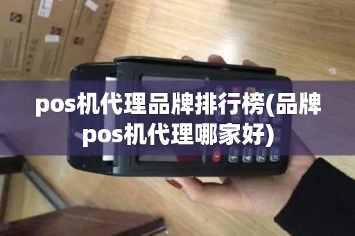 pos机代理品牌排行榜(品牌pos机代理哪家好)