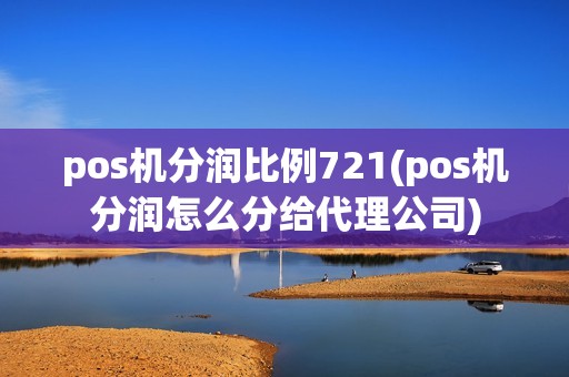 pos机分润比例721(pos机分润怎么分给代理公司) pos机分润比例721(pos机分润怎么分给代理公司)