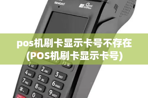 pos机刷卡显示卡号不存在(POS机刷卡显示卡号)