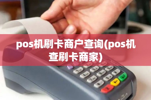 pos机刷卡商户查询(pos机查刷卡商家) pos机刷卡商户查询(pos机查刷卡商家)
