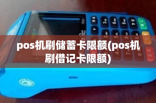 pos机刷储蓄卡限额(pos机刷借记卡限额) pos机刷储蓄卡限额(pos机刷借记卡限额)