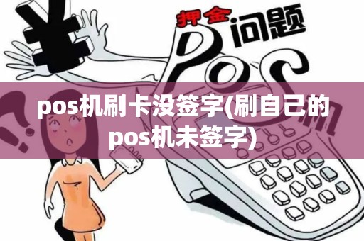 pos机刷卡没签字(刷自己的pos机未签字)