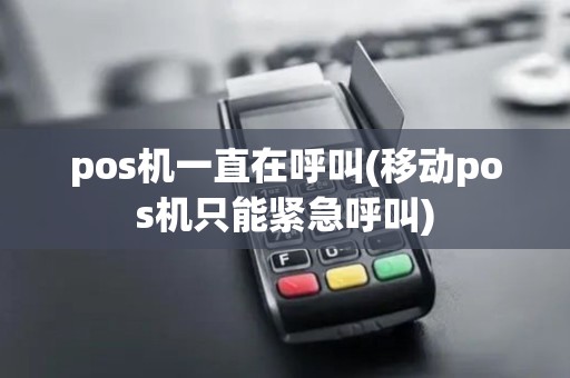 pos机一直在呼叫(移动pos机只能紧急呼叫)