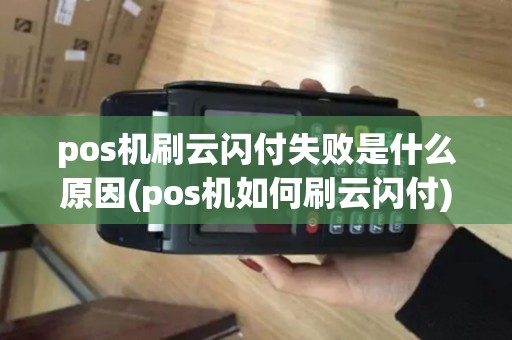 pos机刷云闪付失败是什么原因(pos机如何刷云闪付)