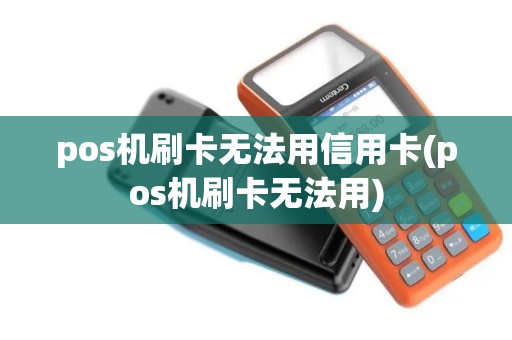 pos机刷卡无法用信用卡(pos机刷卡无法用) pos机刷卡无法用信用卡(pos机刷卡无法用)
