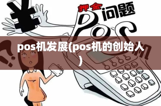 pos机发展(pos机的创始人) pos机发展(pos机的创始人)