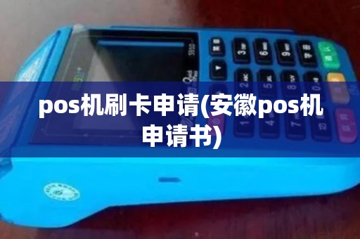pos机刷卡申请(安徽pos机申请书) pos机刷卡申请(安徽pos机申请书)
