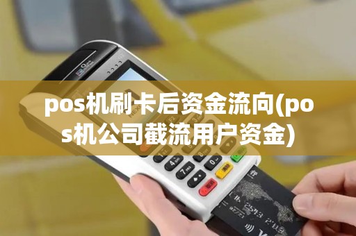 pos机刷卡后资金流向(pos机公司截流用户资金) pos机刷卡后资金流向(pos机公司截流用户资金)