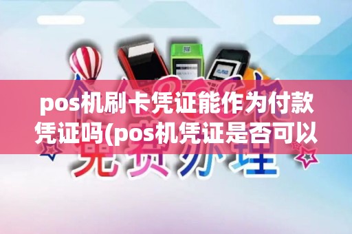 pos机刷卡凭证能作为付款凭证吗(pos机凭证是否可以重打) pos机刷卡凭证能作为付款凭证吗(pos机凭证是否可以重打)