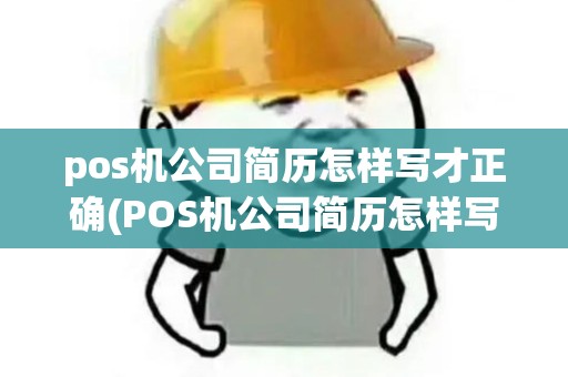 pos机公司简历怎样写才正确(POS机公司简历怎样写) pos机公司简历怎样写才正确(POS机公司简历怎样写)