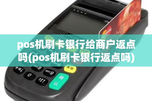 pos机刷卡银行给商户返点吗(pos机刷卡银行返点吗) pos机刷卡银行给商户返点吗(pos机刷卡银行返点吗)
