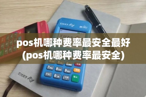 pos机哪种费率最安全最好(pos机哪种费率最安全)