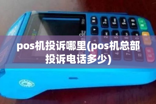 pos机投诉哪里(pos机总部投诉电话多少)
