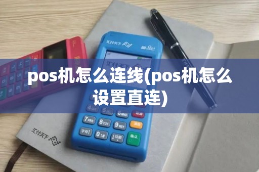 pos机怎么连线(pos机怎么设置直连) pos机怎么连线(pos机怎么设置直连)