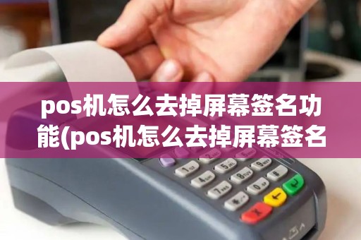 pos机怎么去掉屏幕签名功能(pos机怎么去掉屏幕签名) pos机怎么去掉屏幕签名功能(pos机怎么去掉屏幕签名)