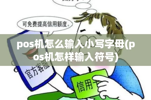 pos机怎么输入小写字母(pos机怎样输入符号)