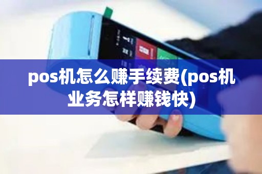 pos机怎么赚手续费(pos机业务怎样赚钱快) pos机怎么赚手续费(pos机业务怎样赚钱快)