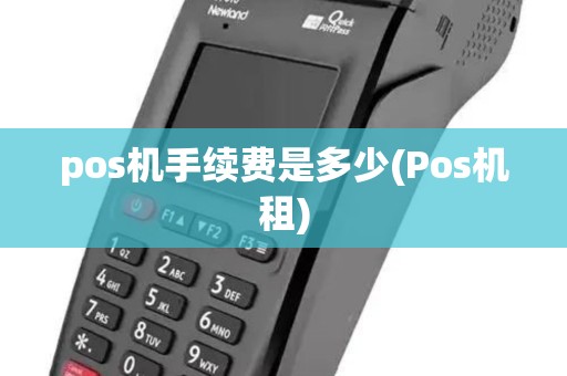 pos机手续费是多少(Pos机租)