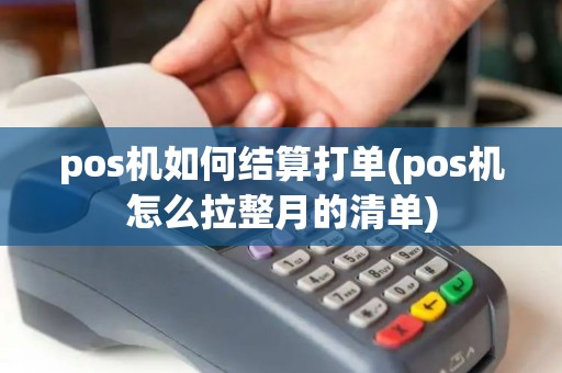 pos机如何结算打单(pos机怎么拉整月的清单) pos机如何结算打单(pos机怎么拉整月的清单)