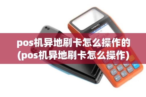 pos机异地刷卡怎么操作的(pos机异地刷卡怎么操作) pos机异地刷卡怎么操作的(pos机异地刷卡怎么操作)